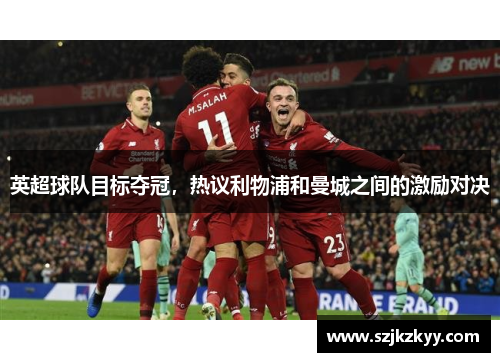 英超球队目标夺冠，热议利物浦和曼城之间的激励对决